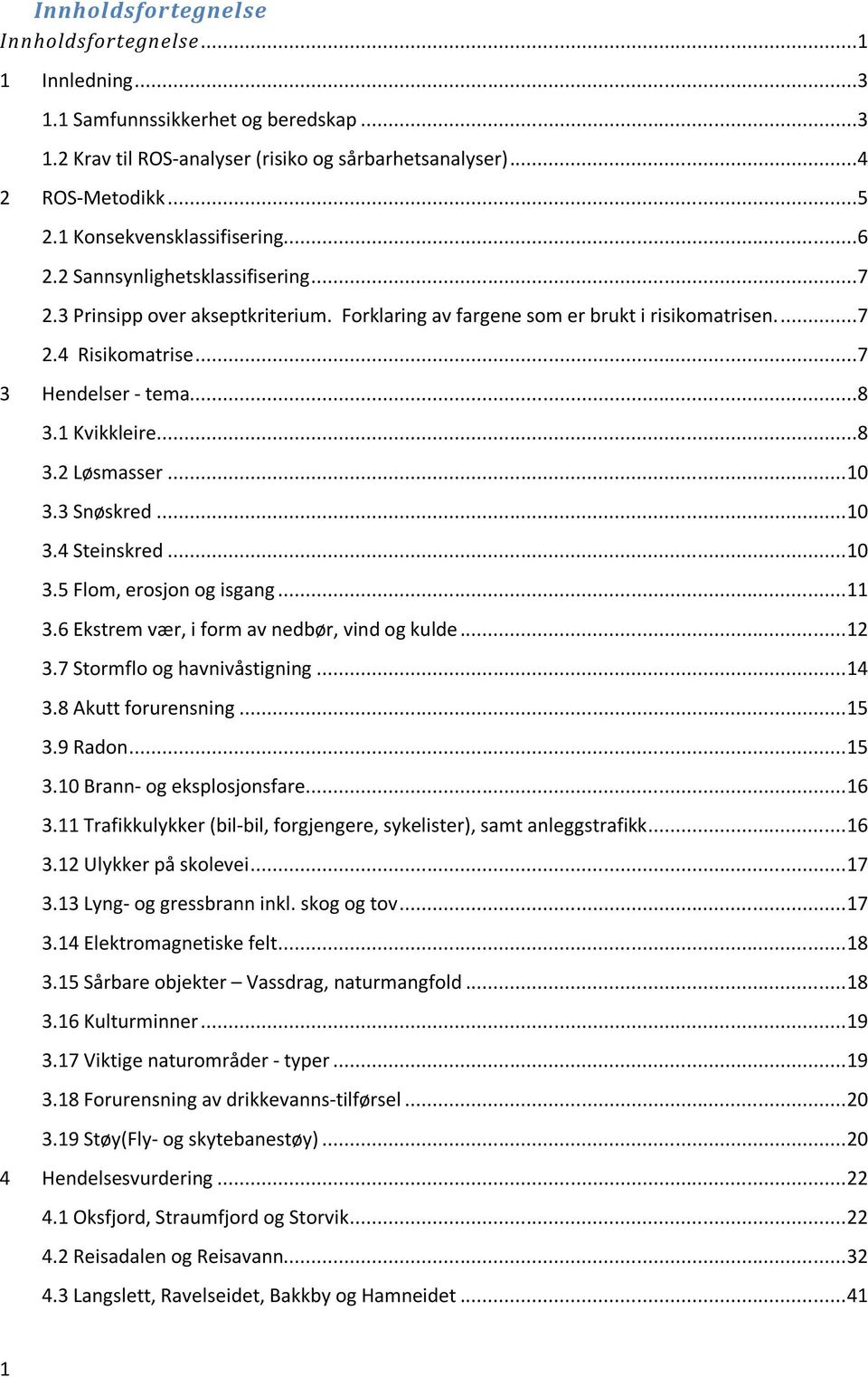 ..8 3.1 Kvikkleire...8 3.2 Løsmasser... 10 3.3 Snøskred... 10 3.4 Steinskred... 10 3.5 Flom, erosjon og isgang... 11 3.6 Ekstrem vær, i form av nedbør, vind og kulde... 12 3.