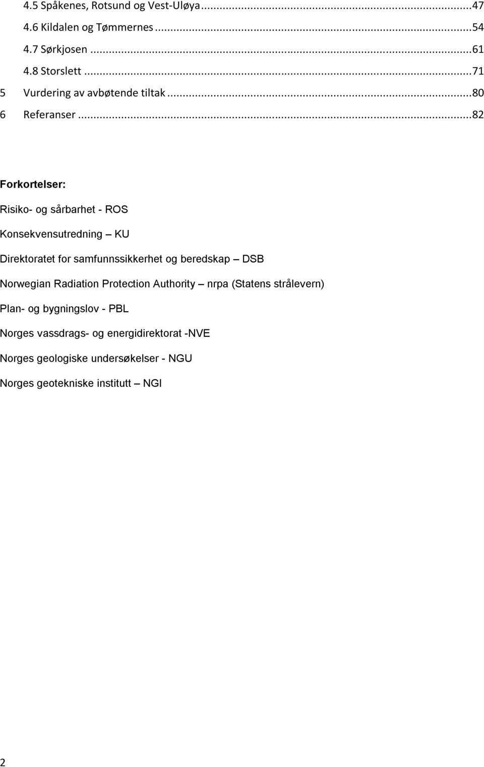 .. 82 Forkortelser: Risiko- og sårbarhet - ROS Konsekvensutredning KU Direktoratet for samfunnssikkerhet og beredskap DSB