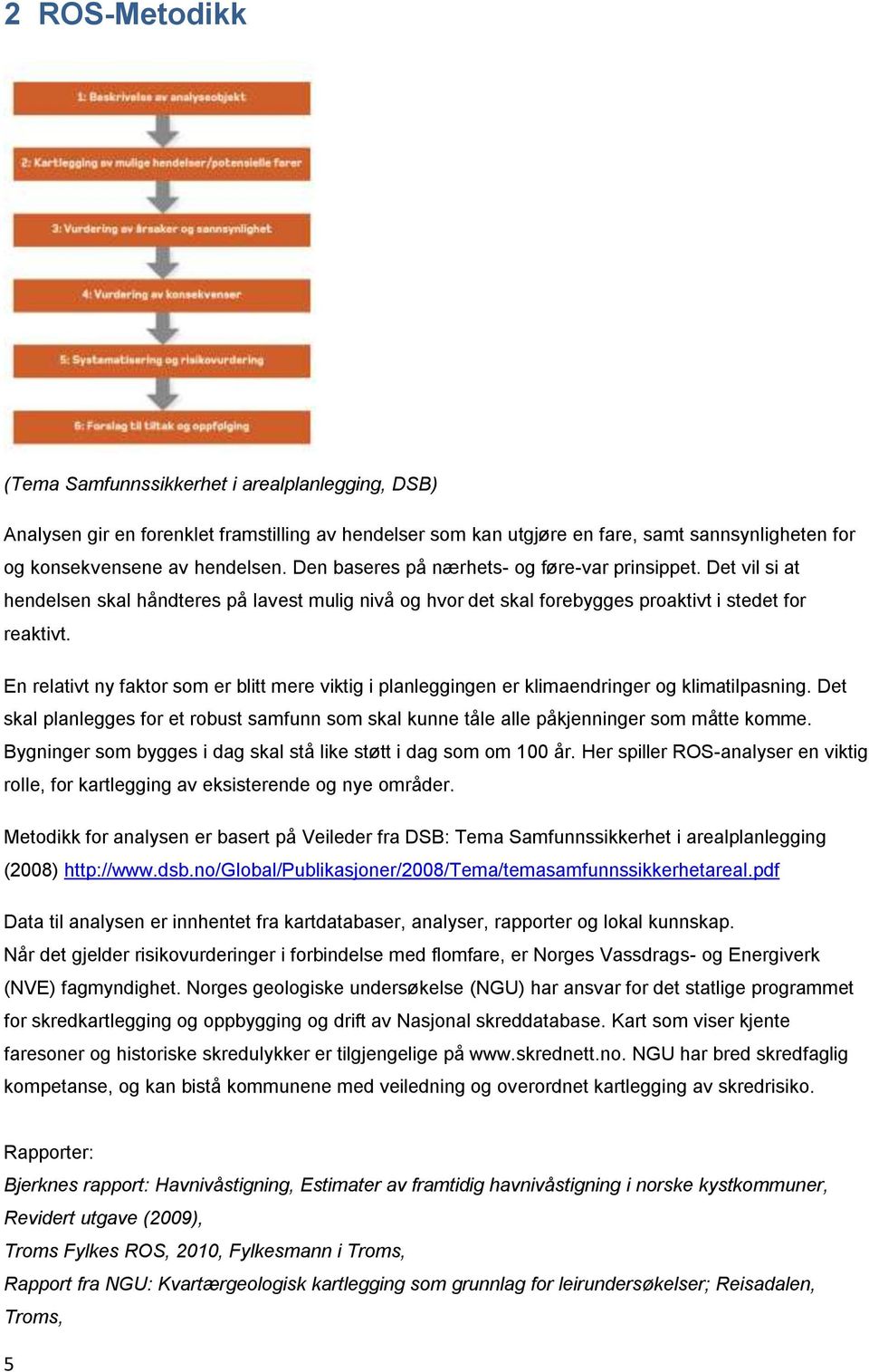 En relativt ny faktor som er blitt mere viktig i planleggingen er klimaendringer og klimatilpasning. Det skal planlegges for et robust samfunn som skal kunne tåle alle påkjenninger som måtte komme.