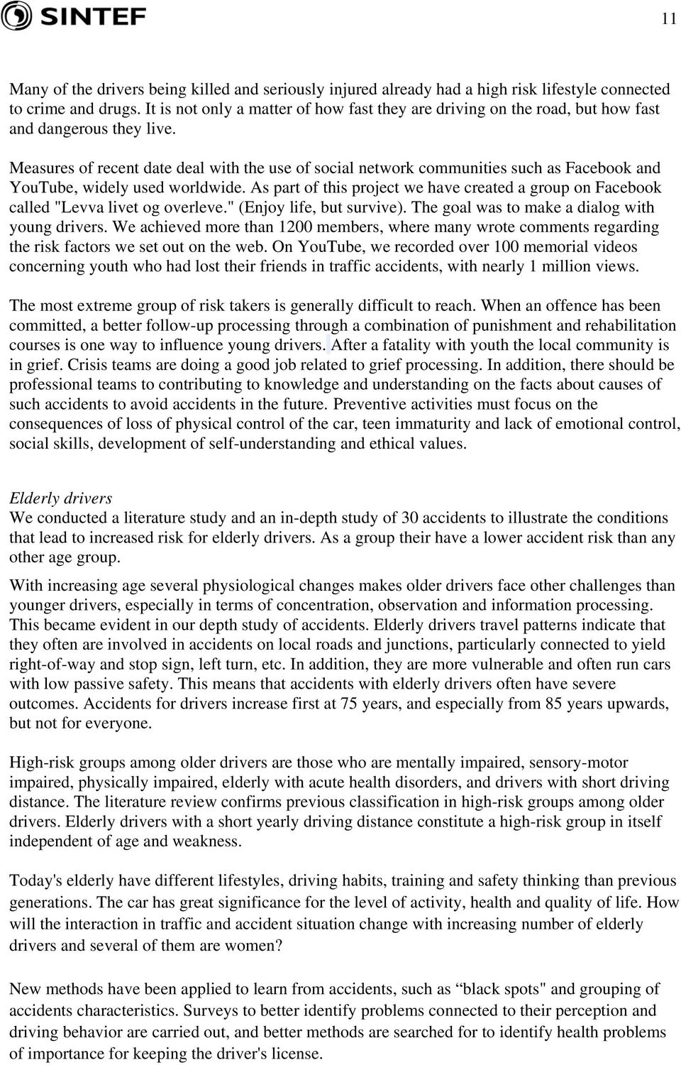 Measures of recent date deal with the use of social network communities such as Facebook and YouTube, widely used worldwide.