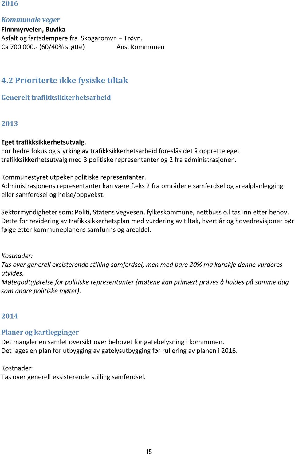 For bedre fokus og styrking av trafikksikkerhetsarbeid foreslås det å opprette eget trafikksikkerhetsutvalg med 3 politiske representanter og 2 fra administrasjonen.