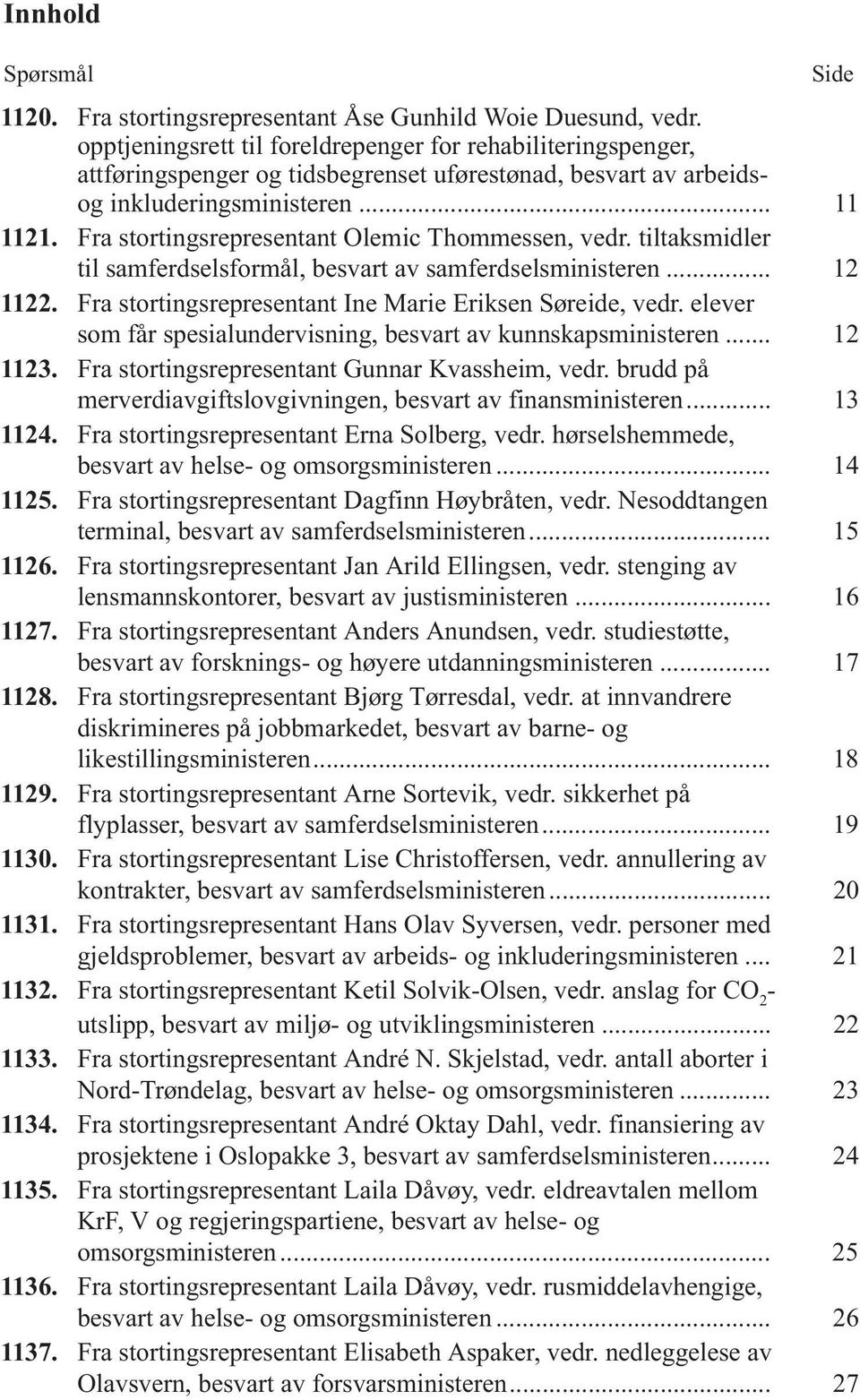 Fra stortingsrepresentant Olemic Thommessen, vedr. tiltaksmidler til samferdselsformål, besvart av samferdselsministeren... 12 1122. Fra stortingsrepresentant Ine Marie Eriksen Søreide, vedr.