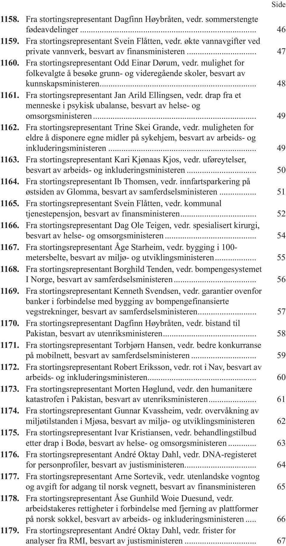 mulighet for folkevalgte å besøke grunn- og videregående skoler, besvart av kunnskapsministeren... 48 1161. Fra stortingsrepresentant Jan Arild Ellingsen, vedr.