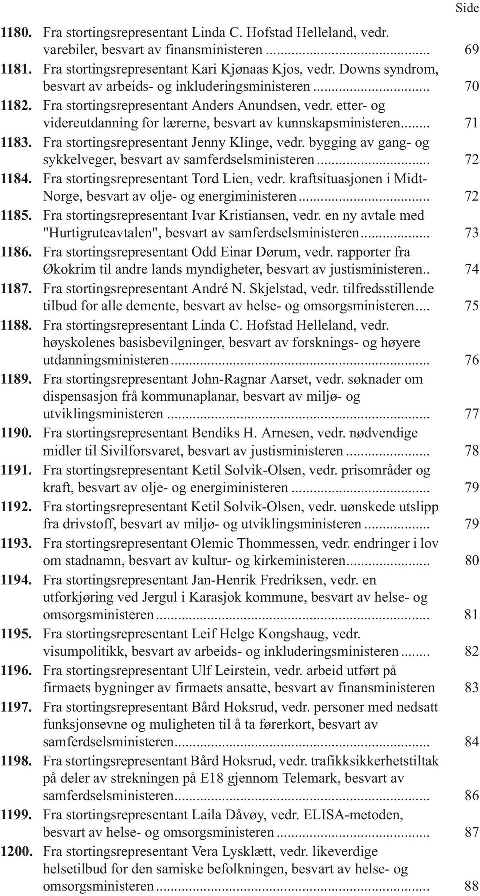 .. 71 1183. Fra stortingsrepresentant Jenny Klinge, vedr. bygging av gang- og sykkelveger, besvart av samferdselsministeren... 72 1184. Fra stortingsrepresentant Tord Lien, vedr.