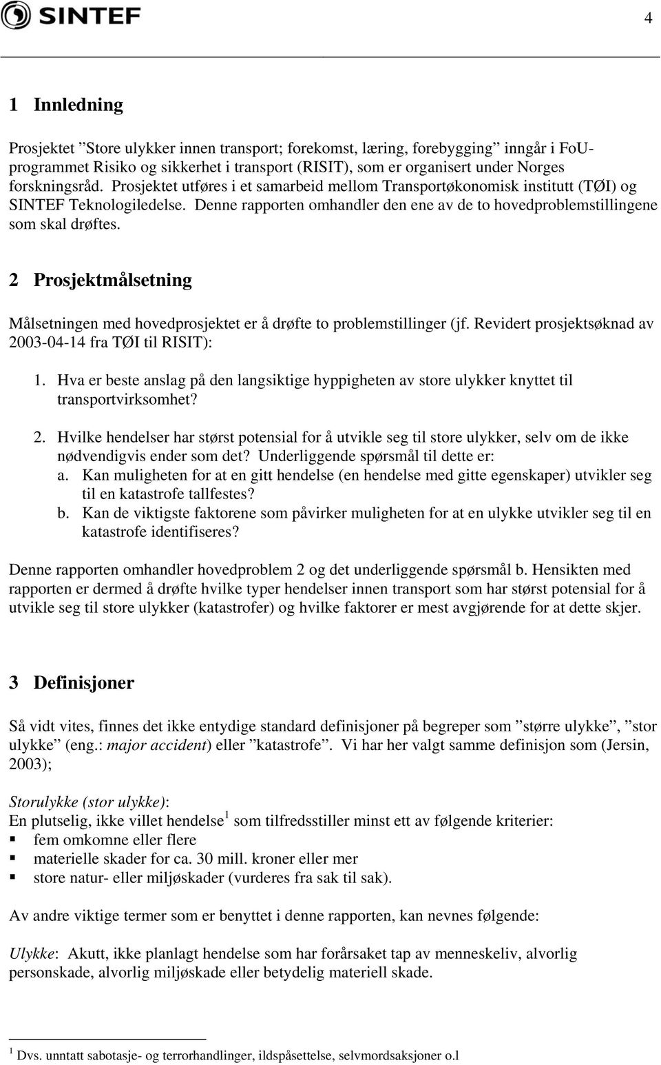 2 Prosjektmålsetning Målsetningen med hovedprosjektet er å drøfte to problemstillinger (jf. Revidert prosjektsøknad av 2003-04-14 fra TØI til RISIT): 1.