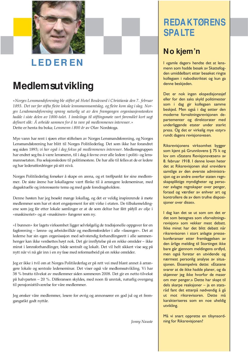 I innleiinga til stiftingsmøte vart føremålet kort sagt definert slik: Å arbeide sammen for å ta vare på medlemmenes interesser.» Dette er henta fra boka; Lensmenn i 800 år av Olav Nordstoga.