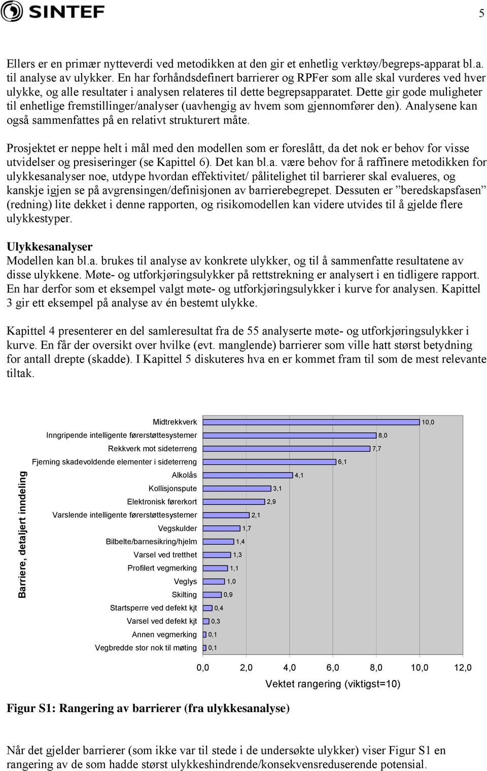 Dette gir gode muligheter til enhetlige fremstillinger/analyser (uavhengig av hvem som gjennomfører den). Analysene kan også sammenfattes på en relativt strukturert måte.