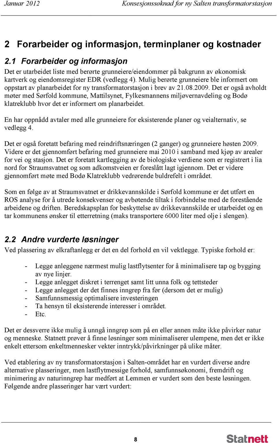 Mulig berørte grunneiere ble informert om oppstart av planarbeidet for ny transformatorstasjon i brev av 21.08.2009.