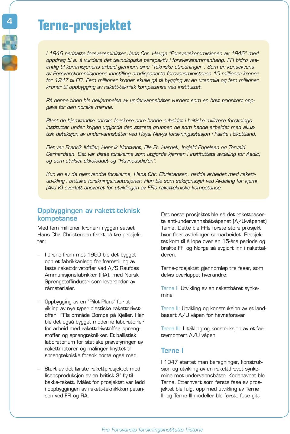 Som en konsekvens av Forsvarskommisjonens innstilling omdisponerte forsvarsministeren 10 millioner kroner for 1947 til FFI.