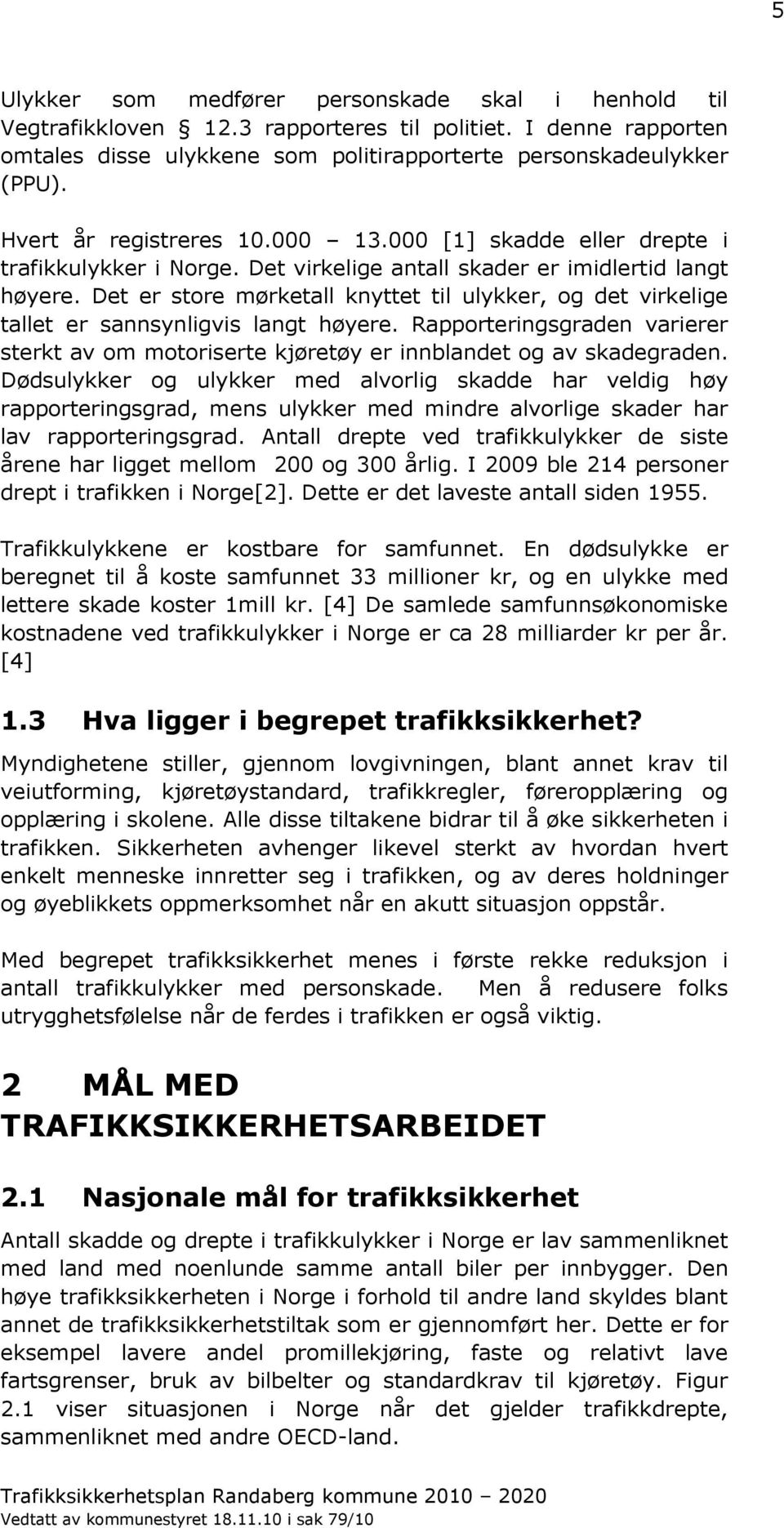 Det er store mørketall knyttet til ulykker, og det virkelige tallet er sannsynligvis langt høyere. Rapporteringsgraden varierer sterkt av om motoriserte kjøretøy er innblandet og av skadegraden.