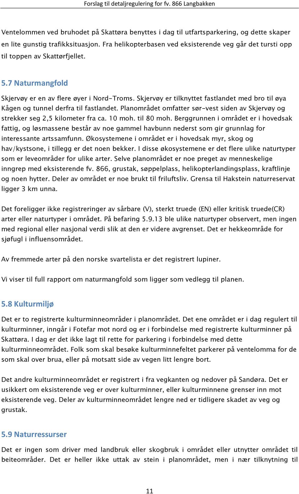 Skjervøy er tilknyttet fastlandet med bro til øya Kågen og tunnel derfra til fastlandet. Planområdet omfatter sør-vest siden av Skjervøy og strekker seg 2,5 kilometer fra ca. 10 moh. til 80 moh.