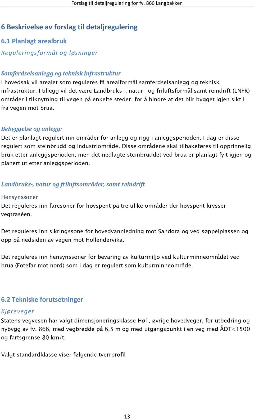 I tillegg vil det være Landbruks-, natur- og friluftsformål samt reindrift (LNFR) områder i tilknytning til vegen på enkelte steder, for å hindre at det blir bygget igjen sikt i fra vegen mot brua.