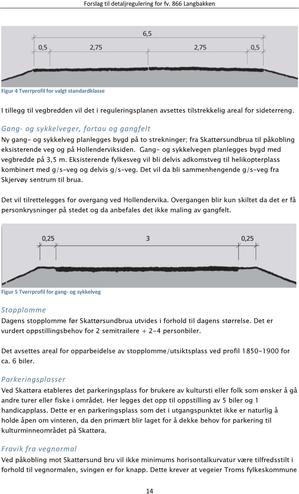 Gang- og sykkelvegen planlegges bygd med vegbredde på 3,5 m. Eksisterende fylkesveg vil bli delvis adkomstveg til helikopterplass kombinert med g/s-veg og delvis g/s-veg.