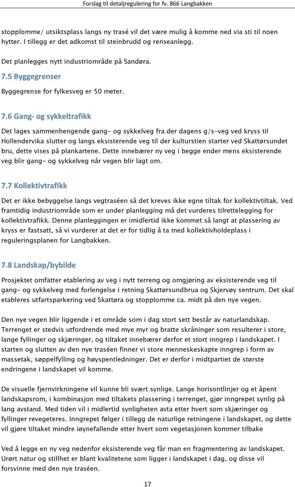 6 Gang- og sykkeltrafikk Det lages sammenhengende gang- og sykkelveg fra der dagens g/s-veg ved kryss til Hollendervika slutter og langs eksisterende veg til der kulturstien starter ved Skattørsundet