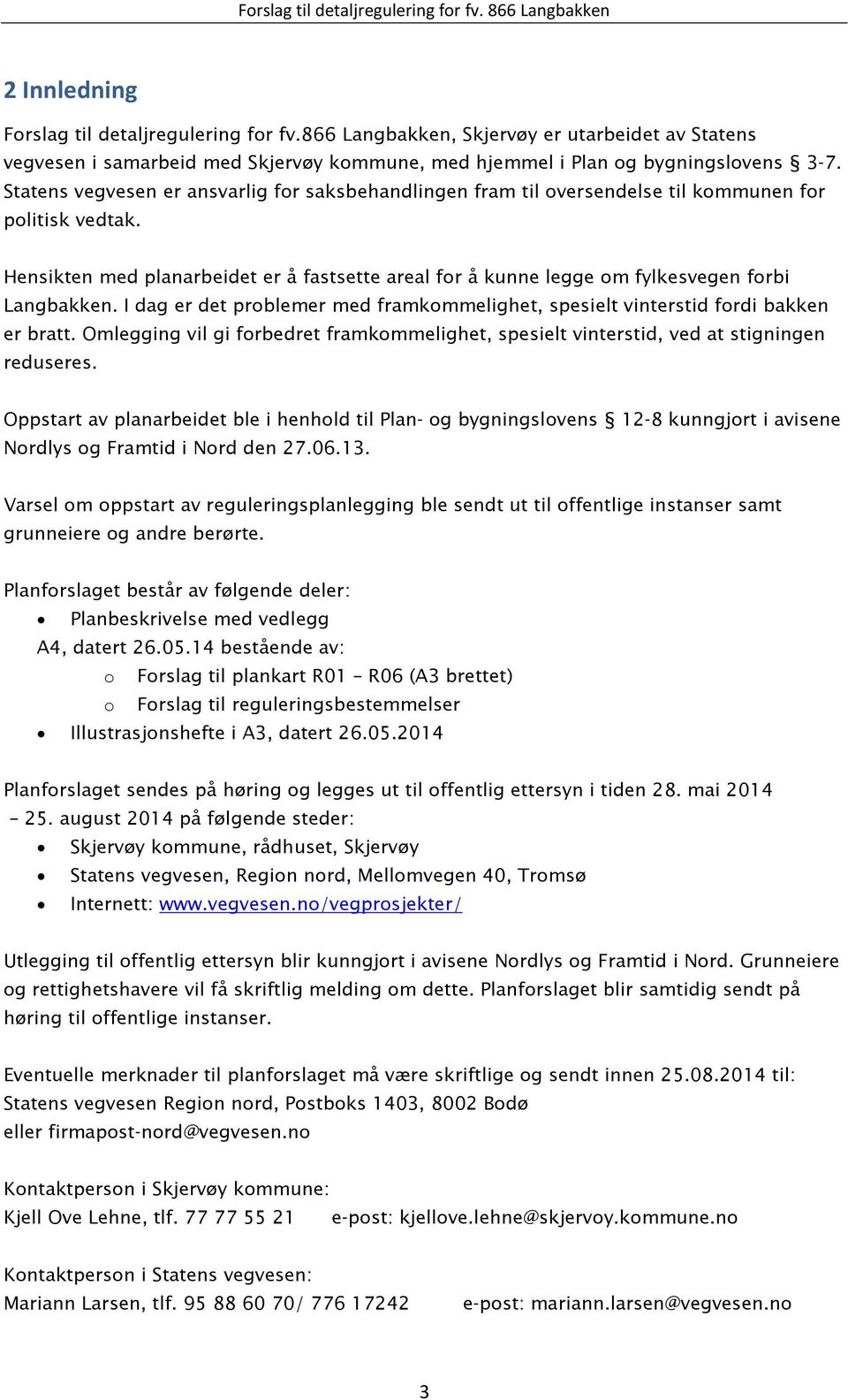 Hensikten med planarbeidet er å fastsette areal for å kunne legge om fylkesvegen forbi Langbakken. I dag er det problemer med framkommelighet, spesielt vinterstid fordi bakken er bratt.