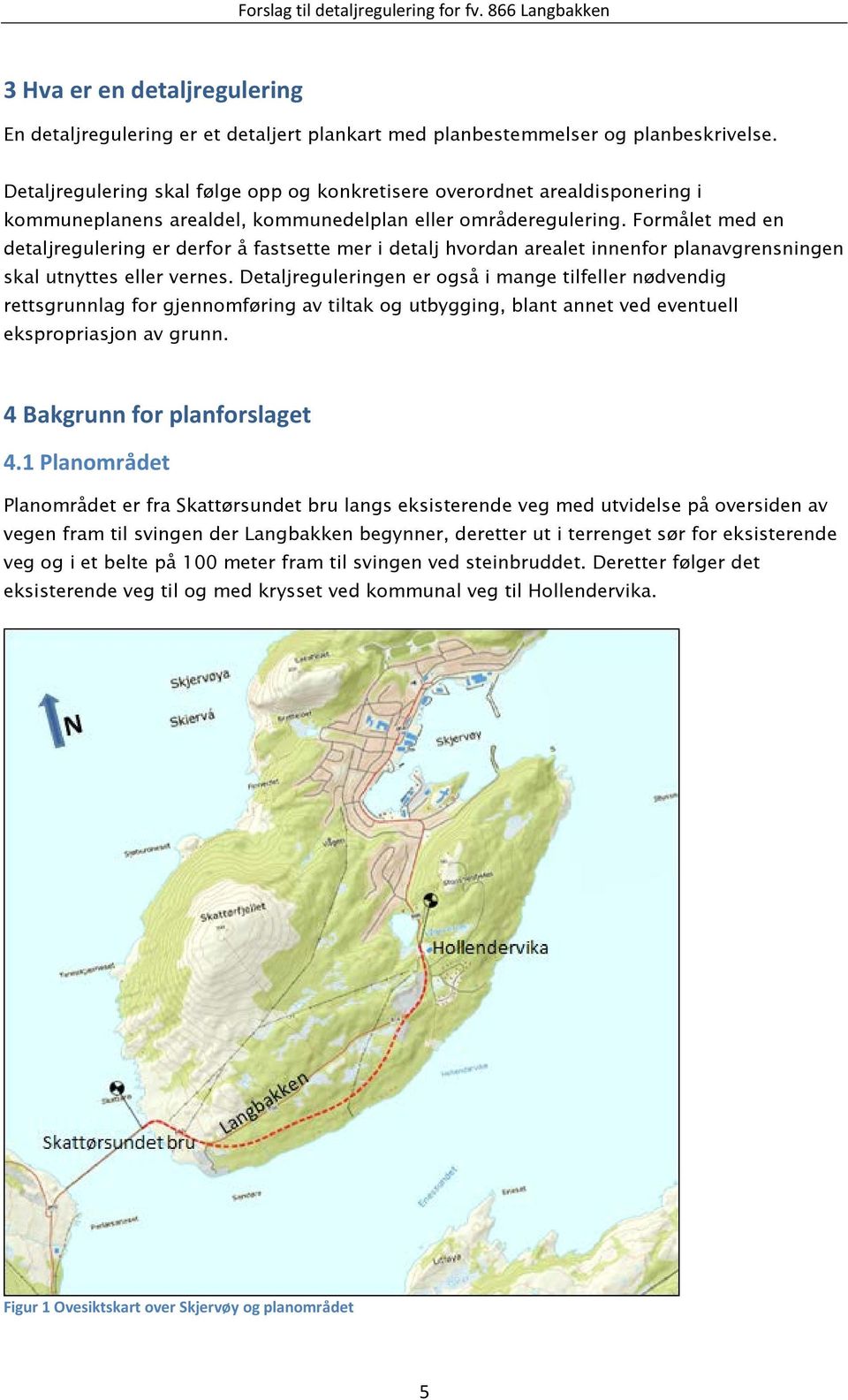 Formålet med en detaljregulering er derfor å fastsette mer i detalj hvordan arealet innenfor planavgrensningen skal utnyttes eller vernes.