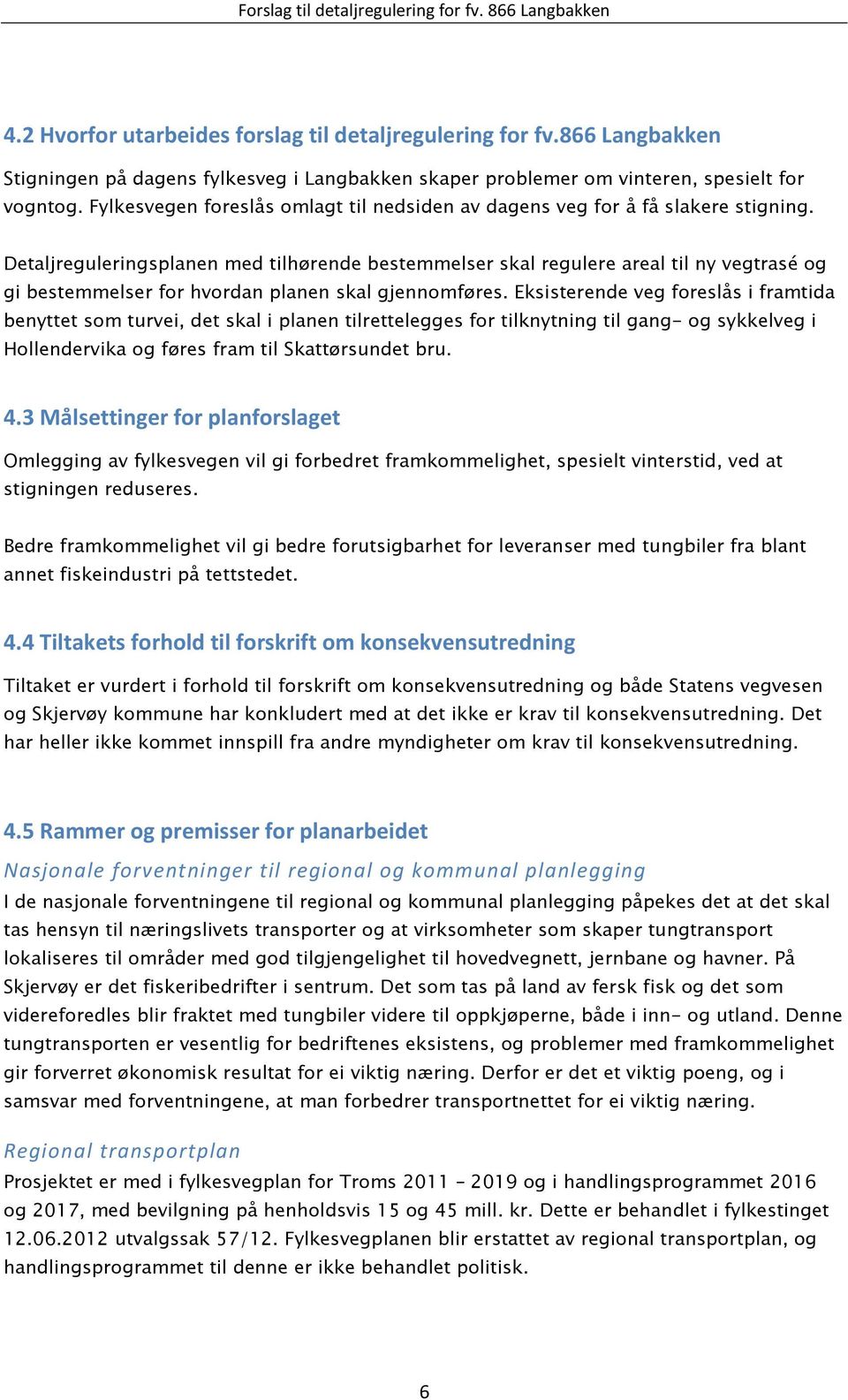 Detaljreguleringsplanen med tilhørende bestemmelser skal regulere areal til ny vegtrasé og gi bestemmelser for hvordan planen skal gjennomføres.