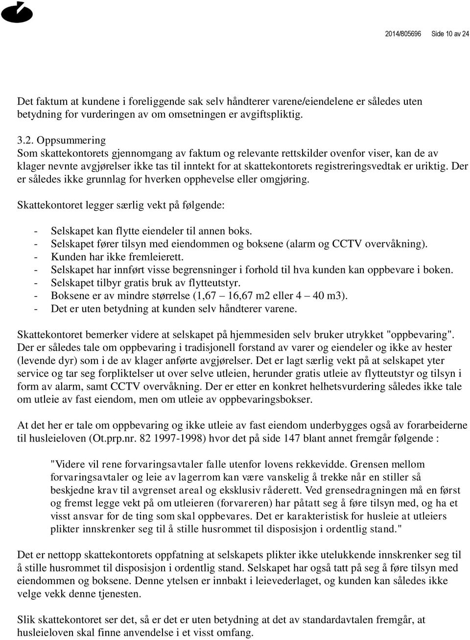 Der er således ikke grunnlag for hverken opphevelse eller omgjøring. Skattekontoret legger særlig vekt på følgende: - Selskapet kan flytte eiendeler til annen boks.