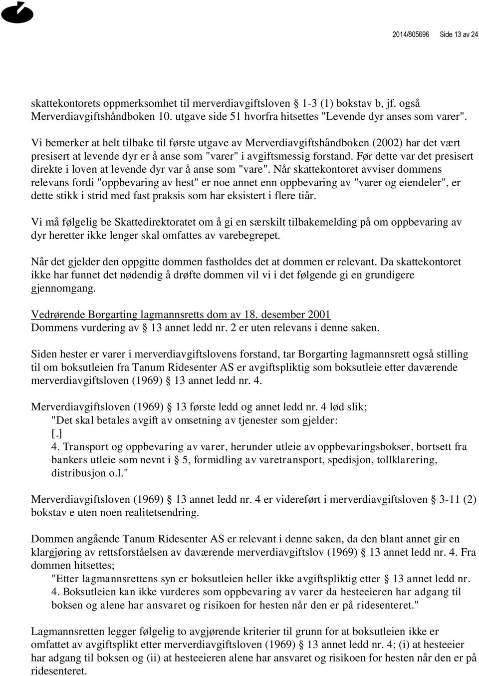 Vi bemerker at helt tilbake til første utgave av Merverdiavgiftshåndboken (2002) har det vært presisert at levende dyr er å anse som "varer" i avgiftsmessig forstand.