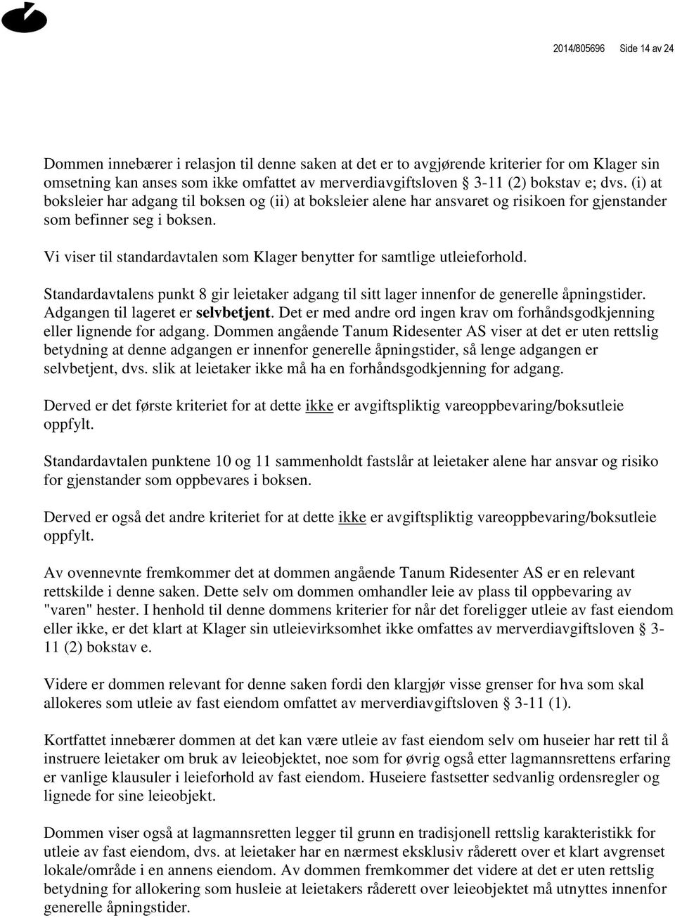 Vi viser til standardavtalen som Klager benytter for samtlige utleieforhold. Standardavtalens punkt 8 gir leietaker adgang til sitt lager innenfor de generelle åpningstider.