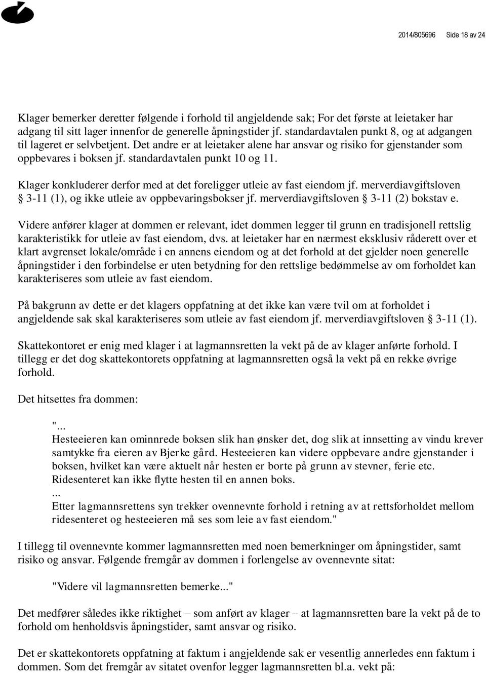 Klager konkluderer derfor med at det foreligger utleie av fast eiendom jf. merverdiavgiftsloven 3-11 (1), og ikke utleie av oppbevaringsbokser jf. merverdiavgiftsloven 3-11 (2) bokstav e.