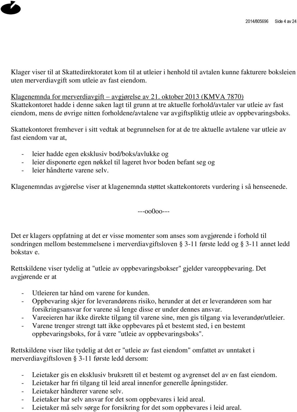 oktober 2013 (KMVA 7870) Skattekontoret hadde i denne saken lagt til grunn at tre aktuelle forhold/avtaler var utleie av fast eiendom, mens de øvrige nitten forholdene/avtalene var avgiftspliktig