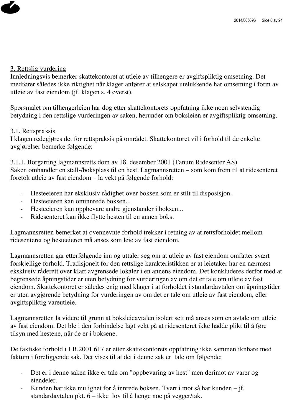 Spørsmålet om tilhengerleien har dog etter skattekontorets oppfatning ikke noen selvstendig betydning i den rettslige vurderingen av saken, herunder om boksleien er avgiftspliktig omsetning. 3.1.