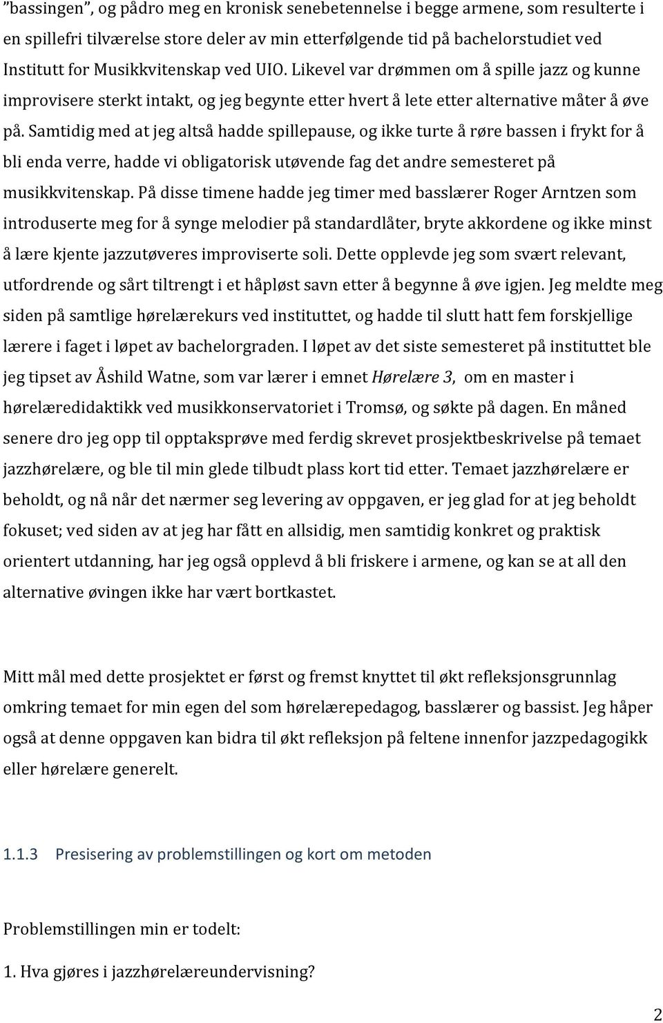 Samtidig med at jeg altså hadde spillepause, og ikke turte å røre bassen i frykt for å bli enda verre, hadde vi obligatorisk utøvende fag det andre semesteret på musikkvitenskap.