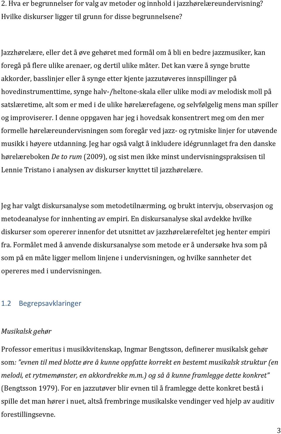 Det kan være å synge brutte akkorder, basslinjer eller å synge etter kjente jazzutøveres innspillinger på hovedinstrumenttime, synge halv- /heltone- skala eller ulike modi av melodisk moll på