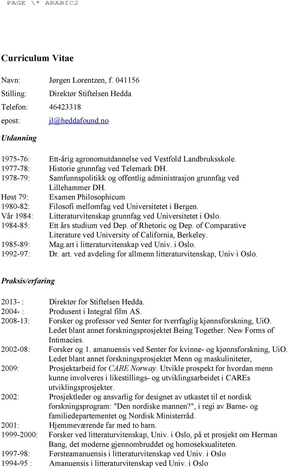 Høst 79: Examen Philosophicum 1980 82: Filosofi mellomfag ved Universitetet i Bergen. Vår 1984: Litteraturvitenskap grunnfag ved Universitetet i Oslo. 1984 85: Ett års studium ved Dep.