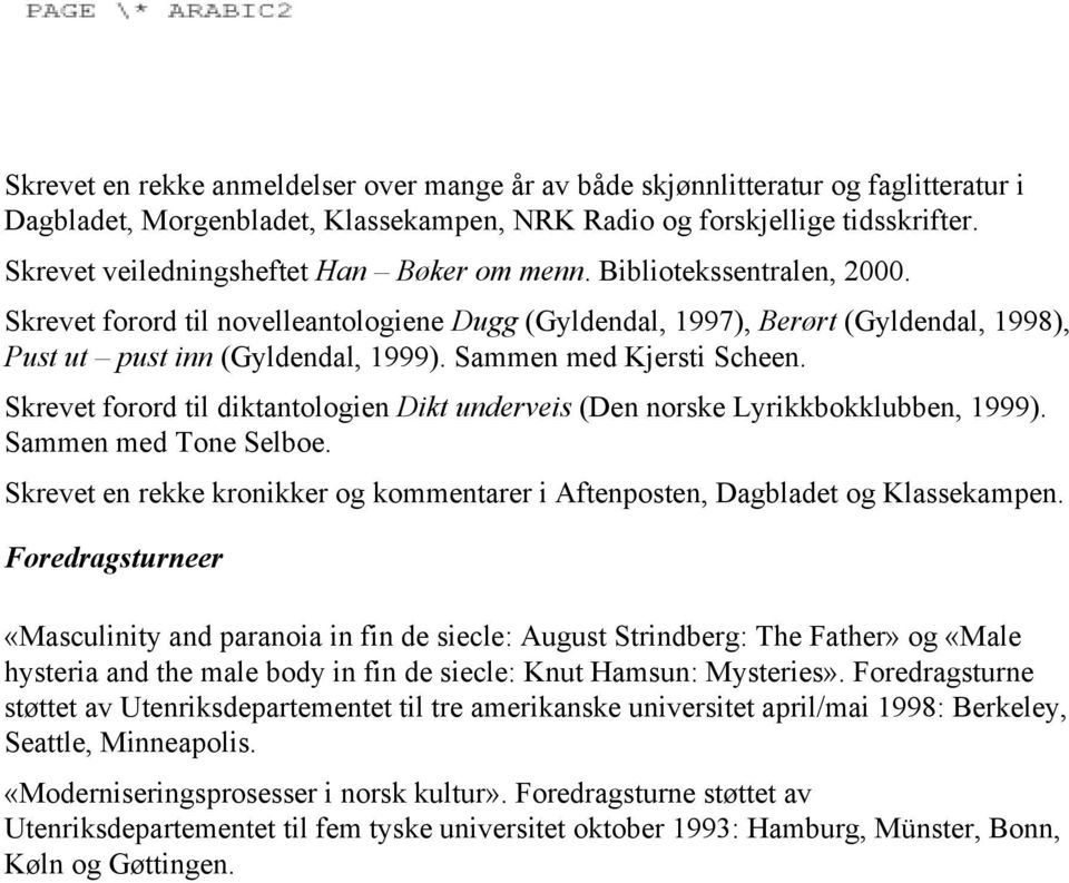 Sammen med Kjersti Scheen. Skrevet forord til diktantologien Dikt underveis (Den norske Lyrikkbokklubben, 1999). Sammen med Tone Selboe.