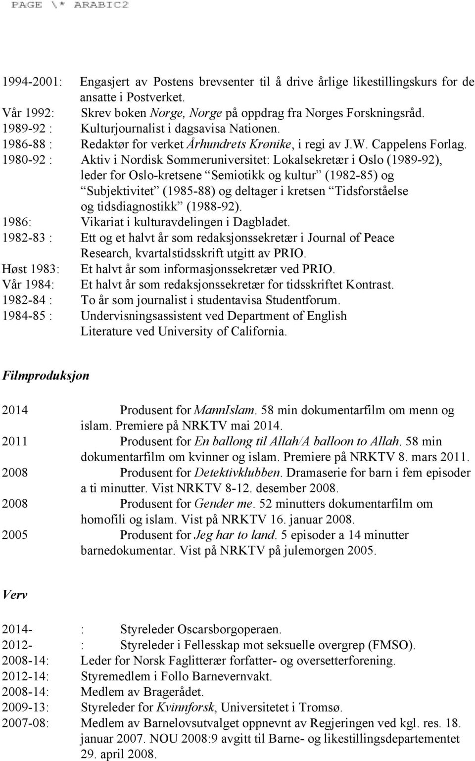 1980 92 : Aktiv i Nordisk Sommeruniversitet: Lokalsekretær i Oslo (1989 92), leder for Oslo kretsene Semiotikk og kultur (1982 85) og Subjektivitet (1985 88) og deltager i kretsen Tidsforståelse og