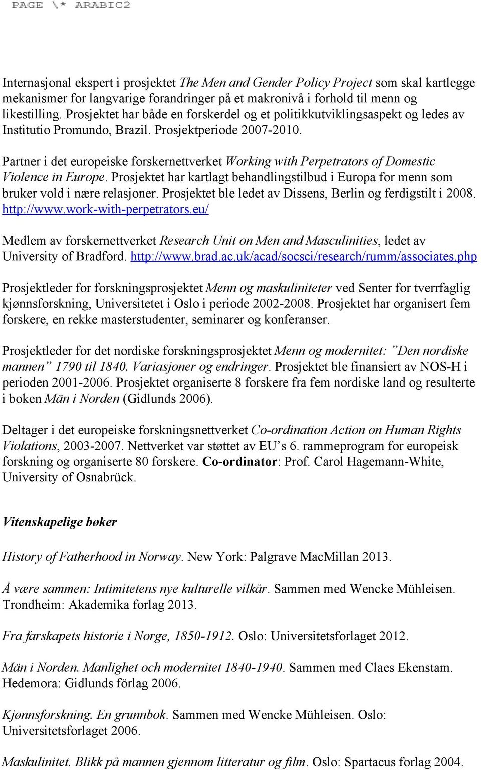 Partner i det europeiske forskernettverket Working with Perpetrators of Domestic Violence in Europe. Prosjektet har kartlagt behandlingstilbud i Europa for menn som bruker vold i nære relasjoner.