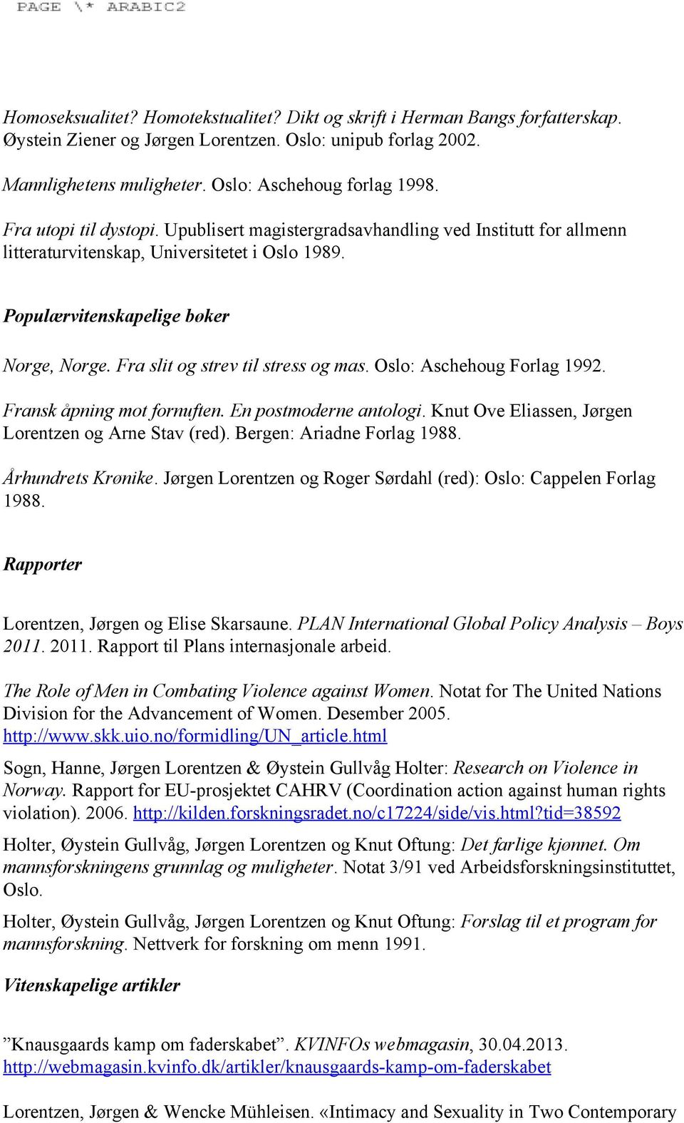 Fra slit og strev til stress og mas. Oslo: Aschehoug Forlag 1992. Fransk åpning mot fornuften. En postmoderne antologi. Knut Ove Eliassen, Jørgen Lorentzen og Arne Stav (red).