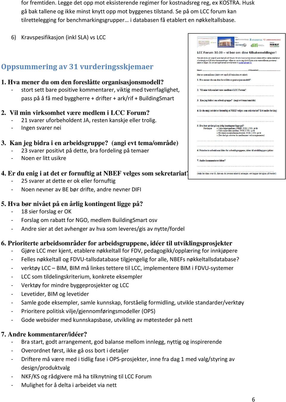 Hva mener du om den foreslåtte organisasjonsmodell? stort sett bare positive kommentarer, viktig med tverrfaglighet, pass på å få med byggherre + drifter + ark/rif + BuildingSmart 2.