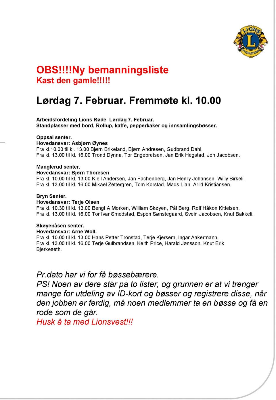 00 Trond Dynna, Tor Engebretsen, Jan Erik Hegstad, Jon Jacobsen. Manglerud senter. Hovedansvar: Bjørn Thoresen Fra kl. 10.00 til kl. 13.