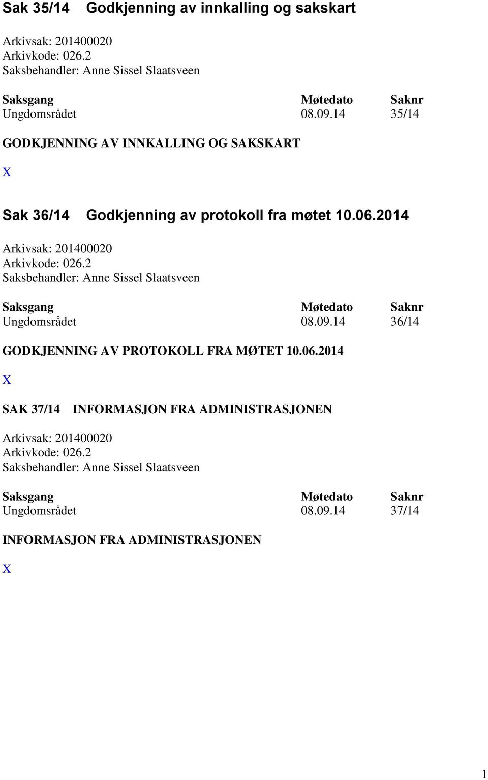 møtet 10.06.2014 Ungdomsrådet 08.09.14 36/14 GODKJENNING AV PROTOKOLL FRA MØTET 10.06.2014 SAK 37/14 INFORMASJON FRA ADMINISTRASJONEN Ungdomsrådet 08.