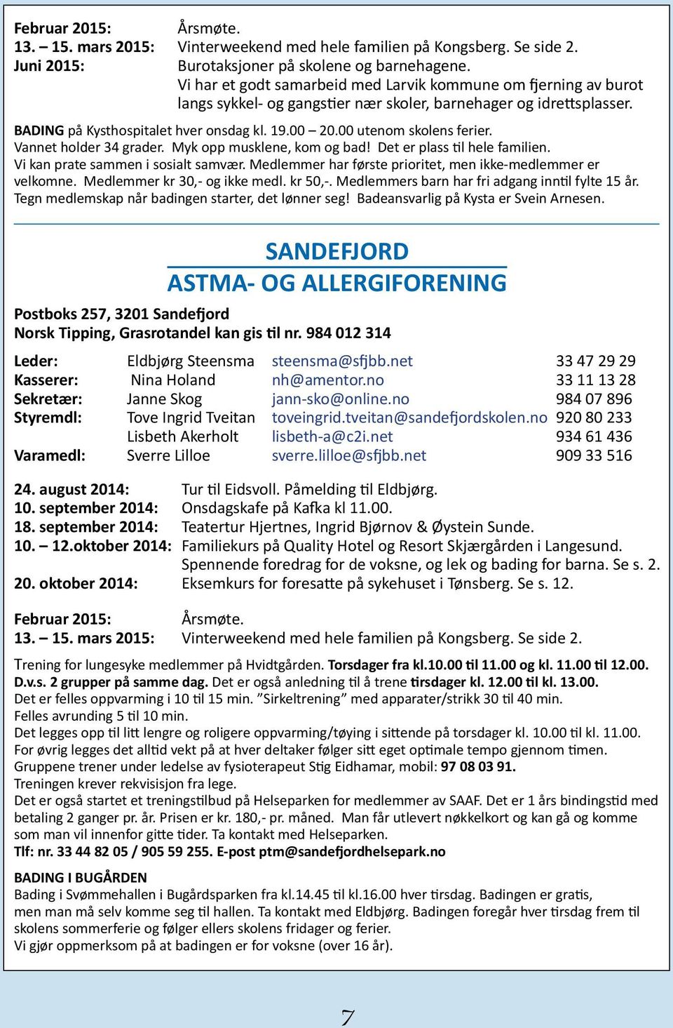 00 utenom skolens ferier. Vannet holder 34 grader. Myk opp musklene, kom og bad! Det er plass til hele familien. Vi kan prate sammen i sosialt samvær.