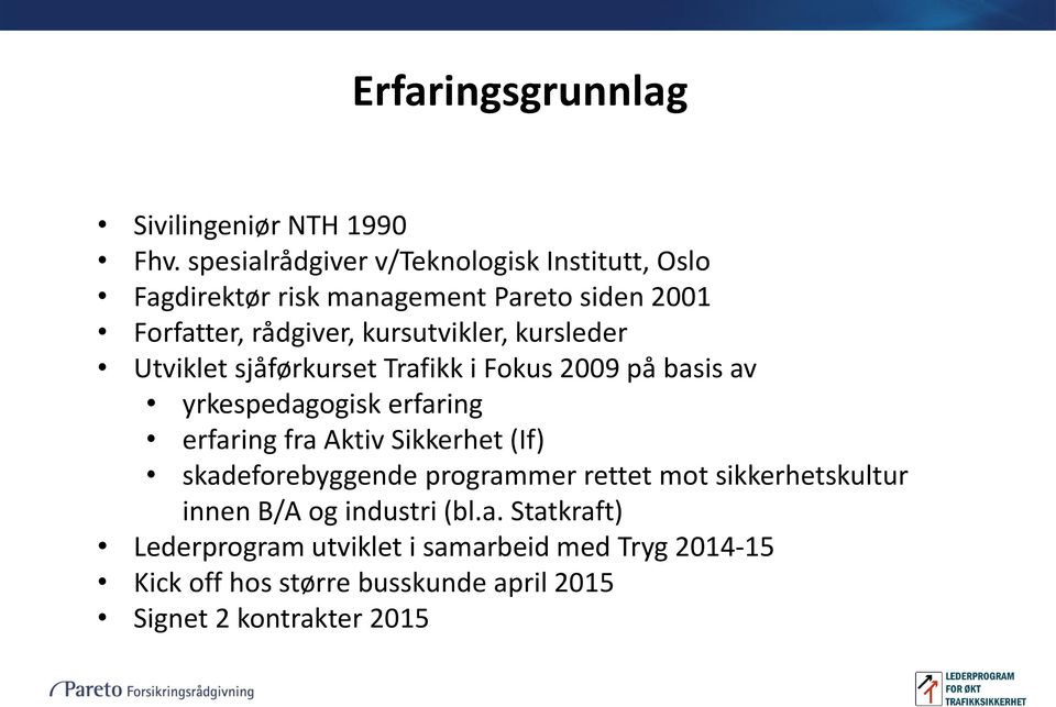 kursleder Utviklet sjåførkurset Trafikk i Fokus 2009 på basis av yrkespedagogisk erfaring erfaring fra Aktiv Sikkerhet (If)