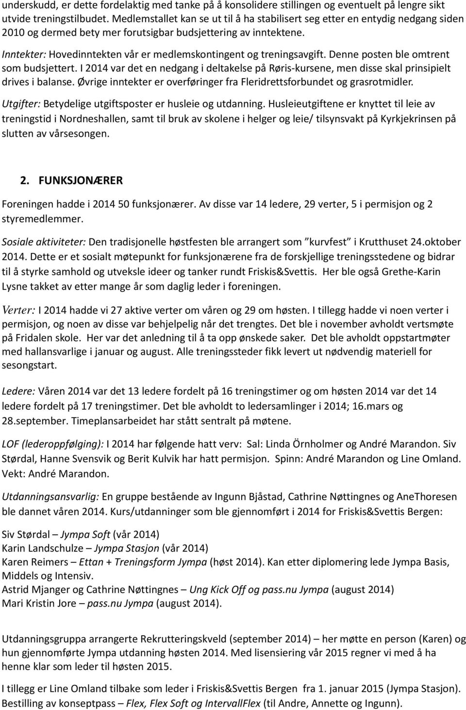 Inntekter: Hovedinntekten vår er medlemskontingent og treningsavgift. Denne posten ble omtrent som budsjettert.