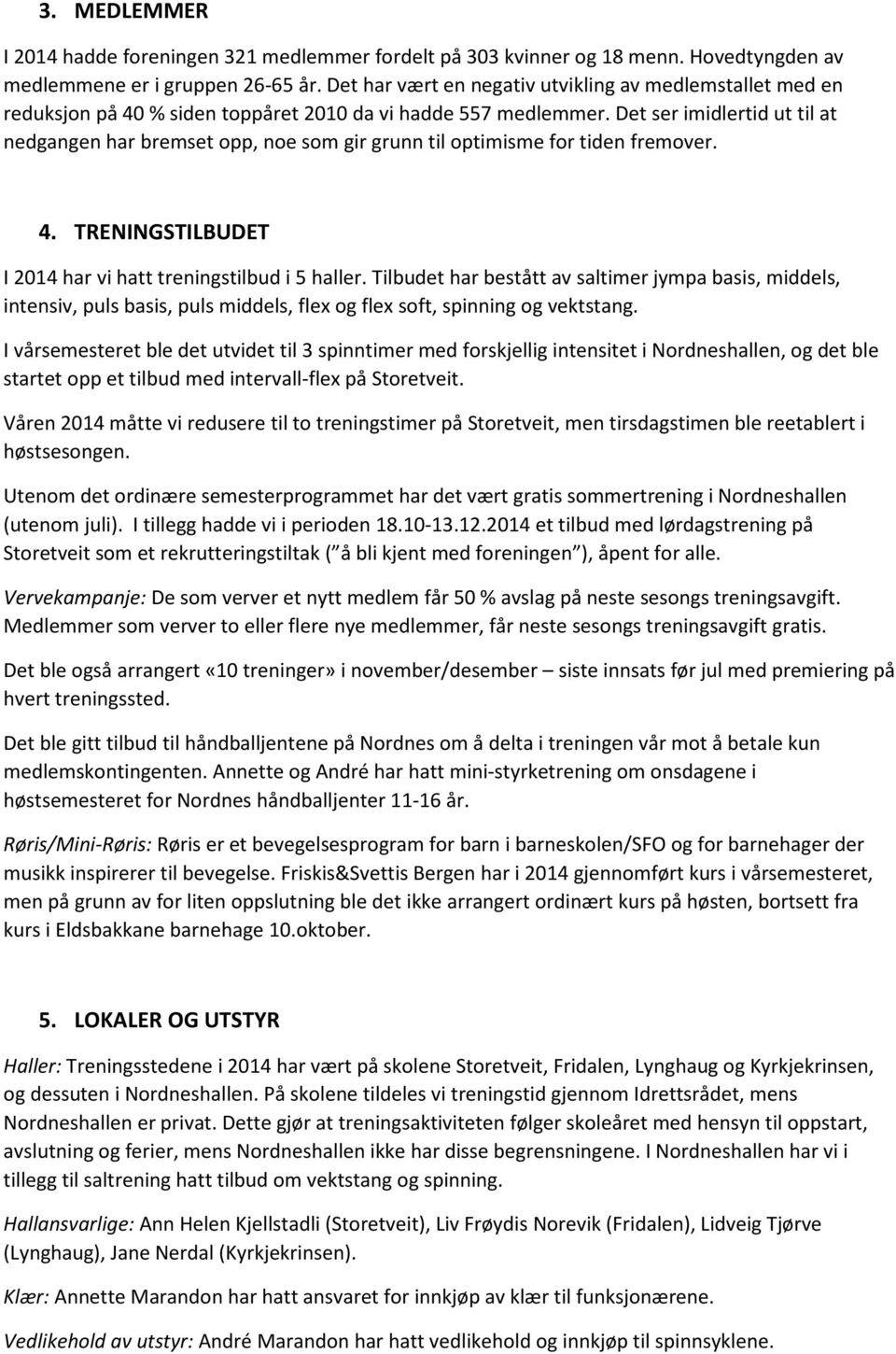 Det ser imidlertid ut til at nedgangen har bremset opp, noe som gir grunn til optimisme for tiden fremover. 4. TRENINGSTILBUDET I 2014 har vi hatt treningstilbud i 5 haller.