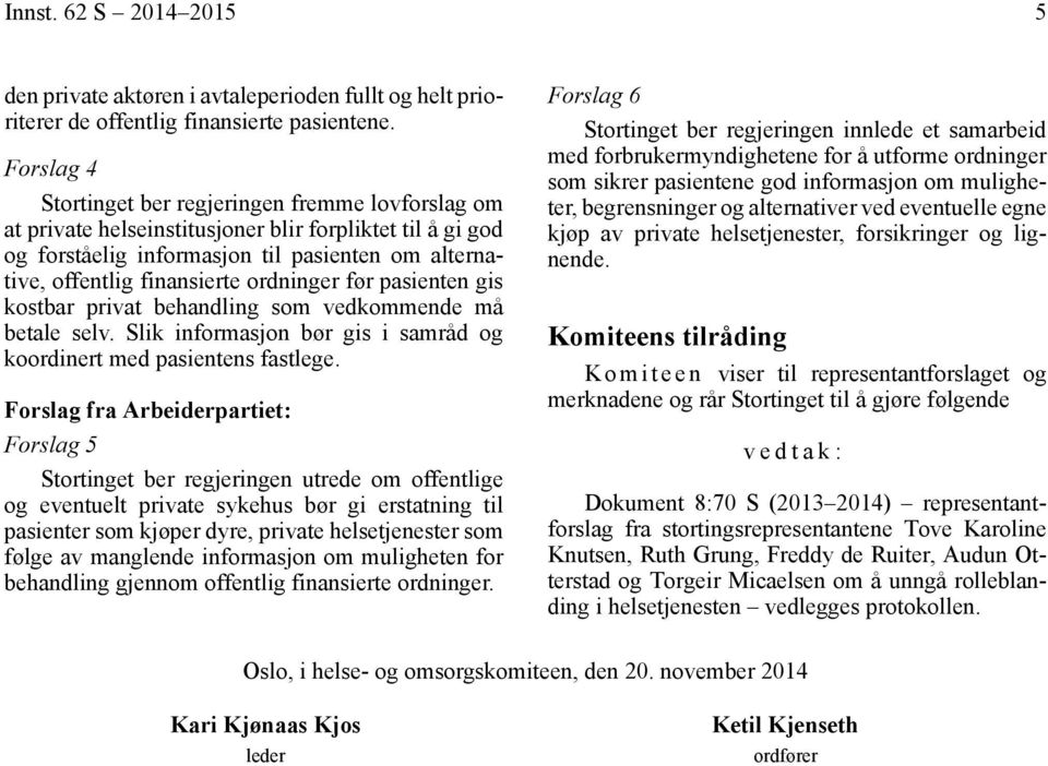 ordninger før pasienten gis kostbar privat behandling som vedkommende må betale selv. Slik informasjon bør gis i samråd og koordinert med pasientens fastlege.