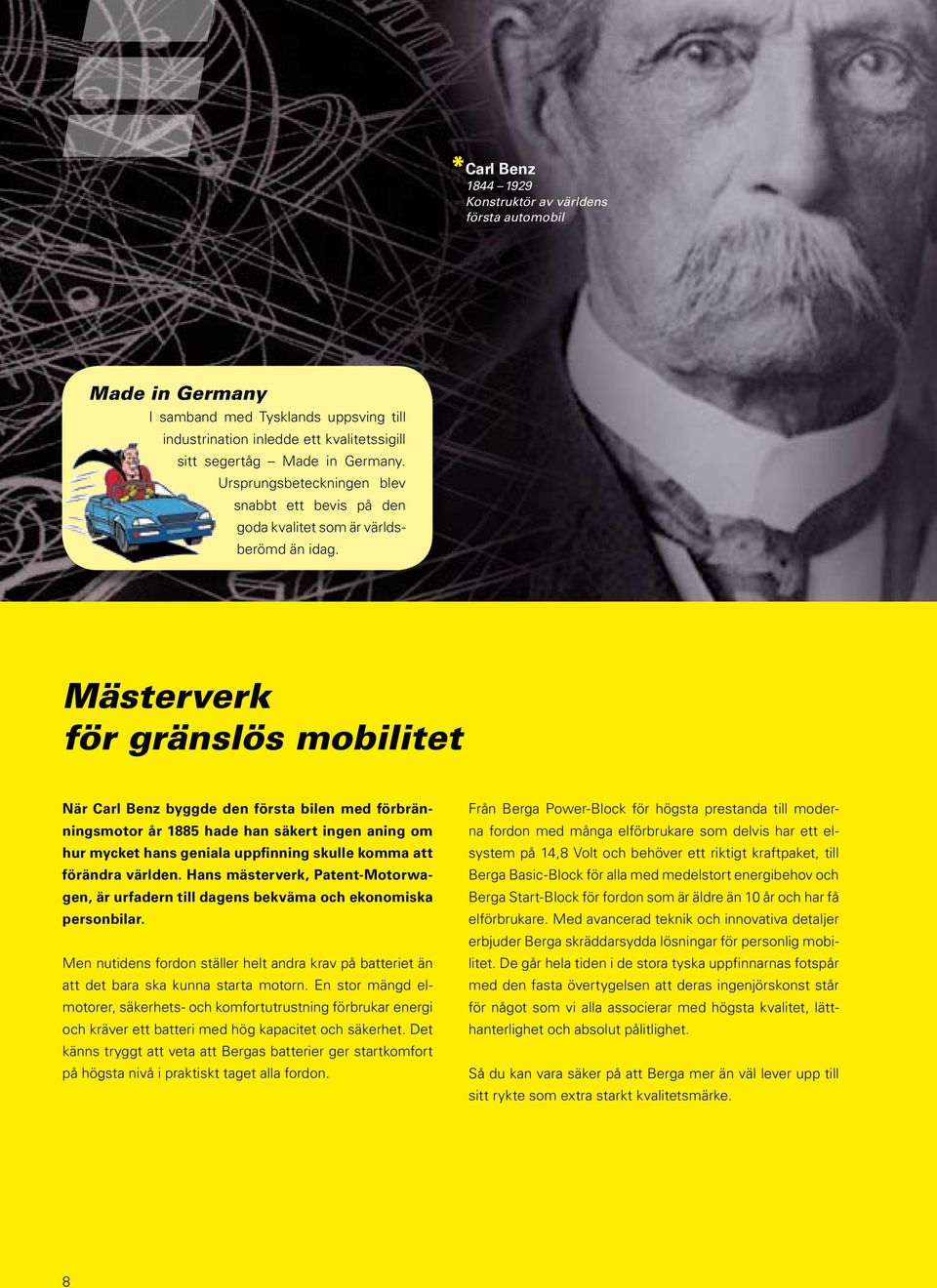 Mästerverk för gränslös mobilitet När Carl Benz byggde den första bilen med förbränningsmotor år 1885 hade han säkert ingen aning om hur mycket hans geniala uppfinning skulle komma att förändra