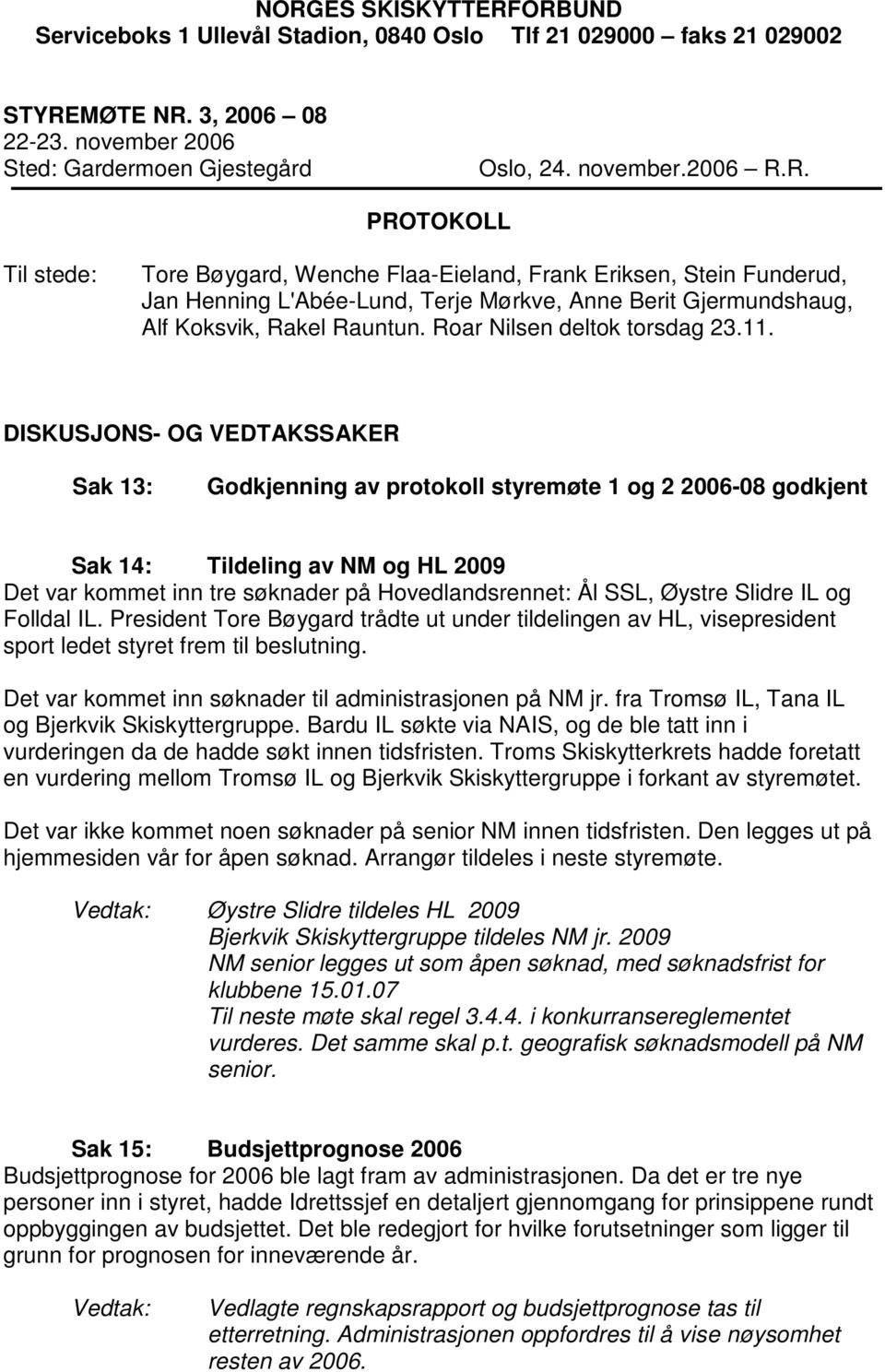 DISKUSJONS- OG VEDTAKSSAKER Sak 13: Godkjenning av protokoll styremøte 1 og 2 2006-08 godkjent Sak 14: Tildeling av NM og HL 2009 Det var kommet inn tre søknader på Hovedlandsrennet: Ål SSL, Øystre