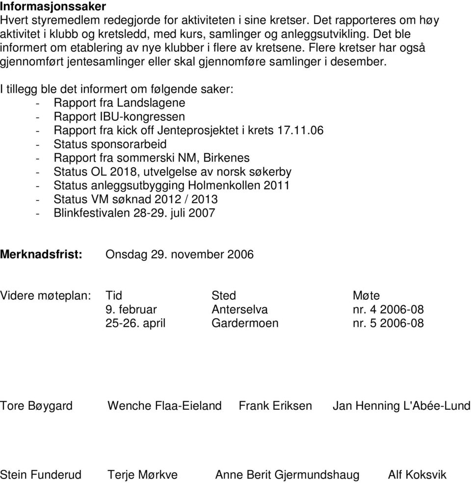 I tillegg ble det informert om følgende saker: - Rapport fra Landslagene - Rapport IBU-kongressen - Rapport fra kick off Jenteprosjektet i krets 17.11.