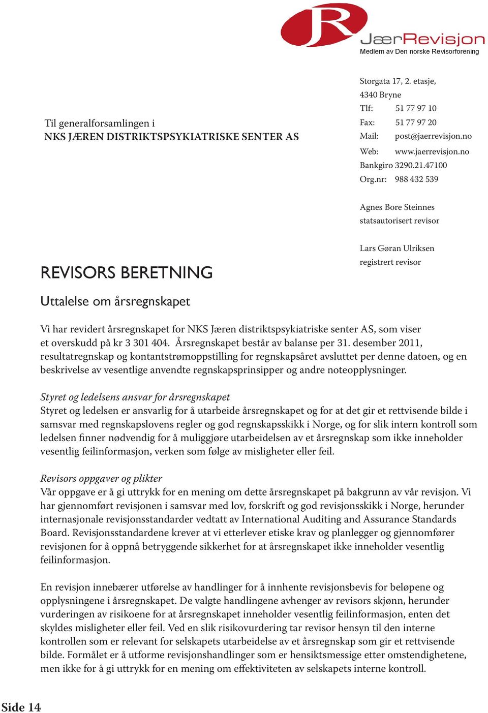 nr: 988 432 539 Agnes Bore Steinnes statsautorisert revisor REVISORS BERETNING Lars Gøran Ulriksen registrert revisor Uttalelse om årsregnskapet Vi har revidert årsregnskapet for NKS Jæren