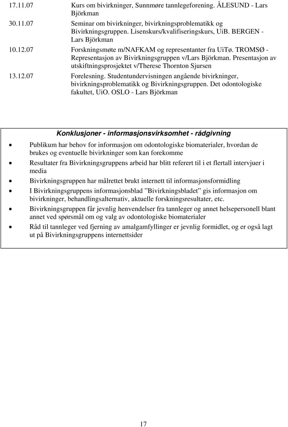 Presentasjon av utskiftningsprosjektet v/therese Thornton Sjursen 13.12.07 Forelesning. Studentundervisningen angående bivirkninger, bivirkningsproblematikk og Bivirkningsgruppen.