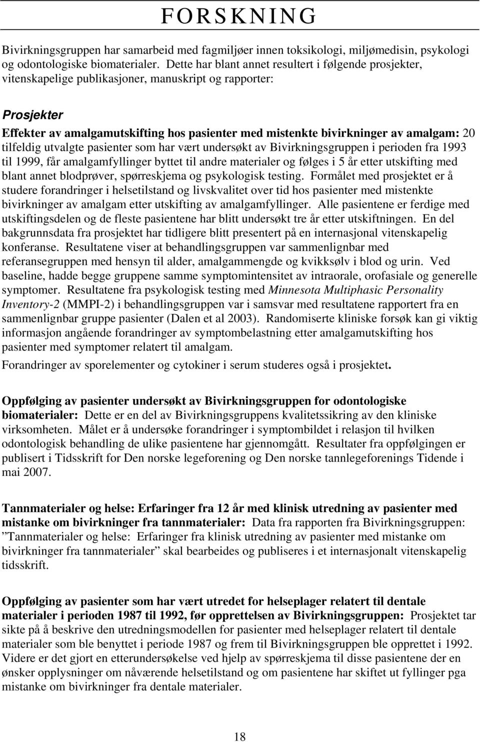 amalgam: 20 tilfeldig utvalgte pasienter som har vært undersøkt av Bivirkningsgruppen i perioden fra 1993 til 1999, får amalgamfyllinger byttet til andre materialer og følges i 5 år etter utskifting