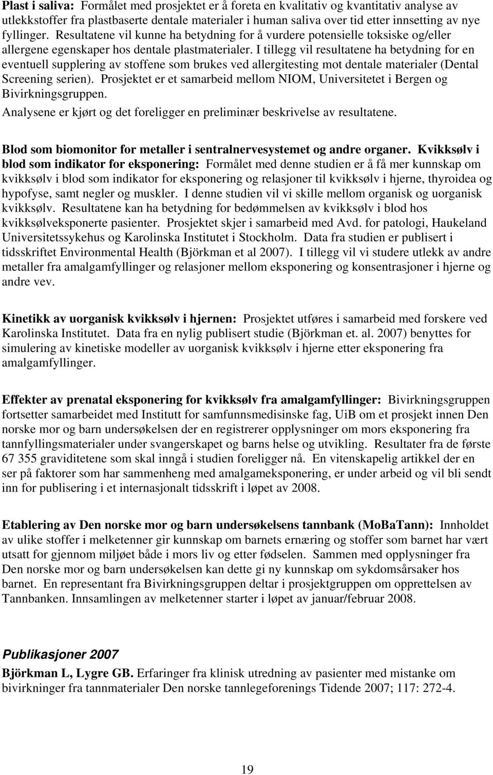 I tillegg vil resultatene ha betydning for en eventuell supplering av stoffene som brukes ved allergitesting mot dentale materialer (Dental Screening serien).