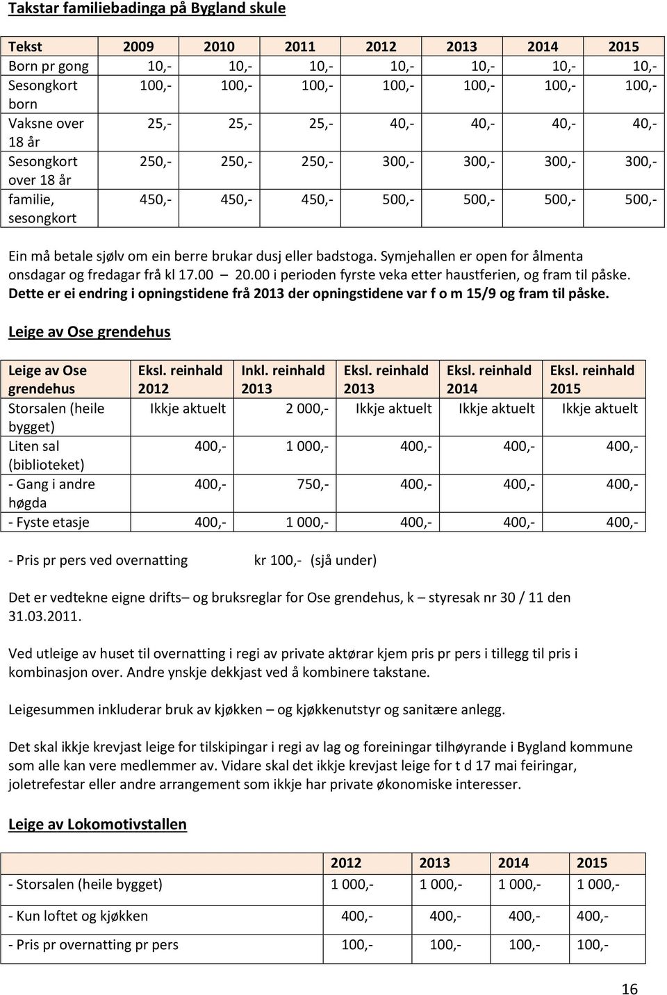 brukar dusj eller badstoga. Symjehallen er open for ålmenta onsdagar og fredagar frå kl 17.00 20.00 i perioden fyrste veka etter haustferien, og fram til påske.